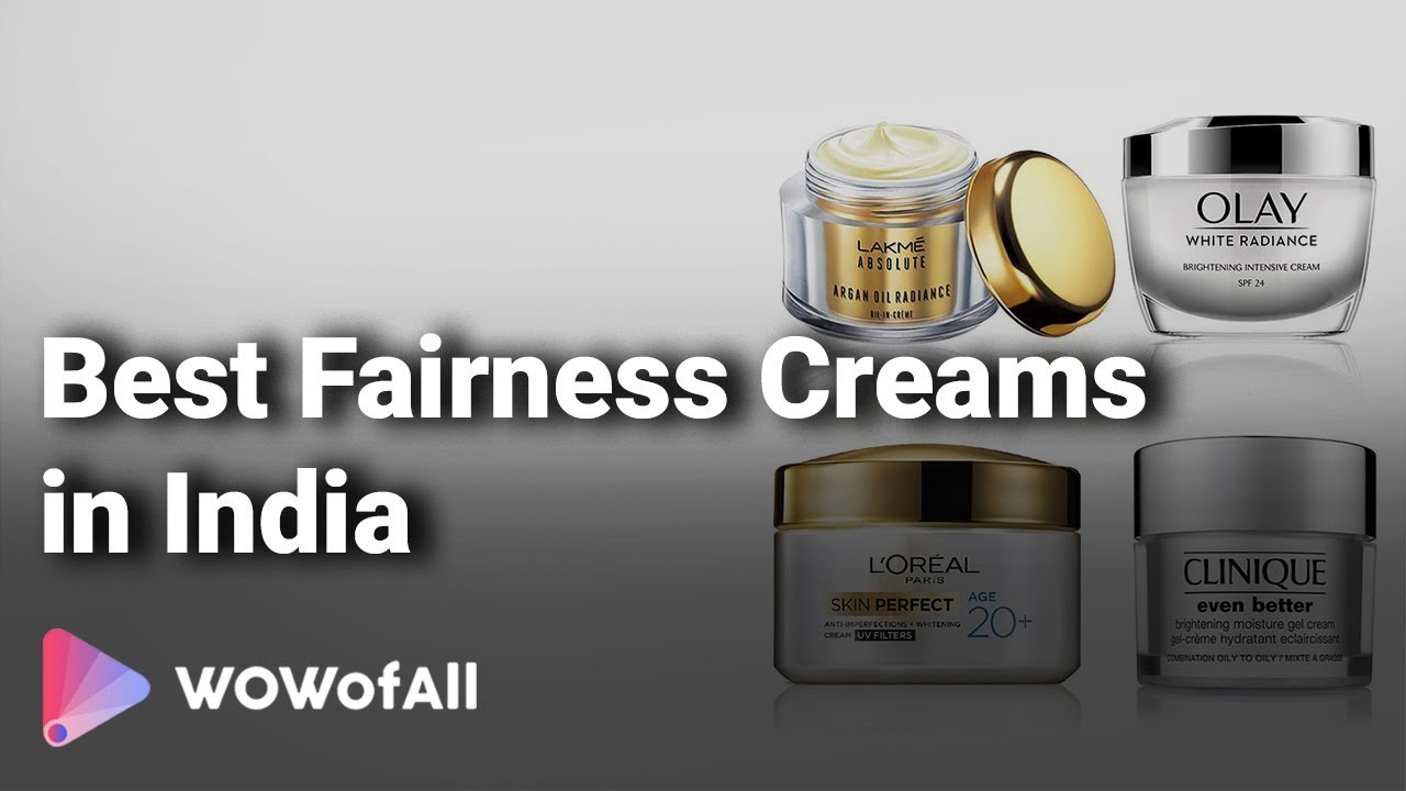 Best Fairness Creams in India Complete List with Features, Price Range
