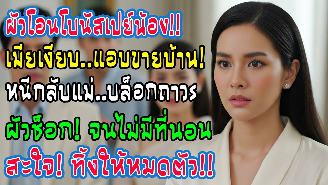 สามีโอนโบนัสปลายปีให้น้อง ฉันไม่พูดอะไร ขายบ้านกลับแม่ วันต่อมาเขาหน้าซีด
