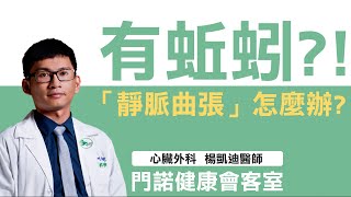 【心臟科】腿上有蚯蚓! 門諾醫院心臟外科楊凱迪醫師和大家分享「靜脈曲張」怎麼辦