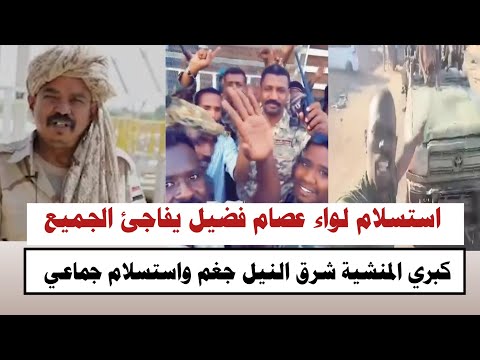 السودان استسلام اللوء عصام فضيل يفاجئ الجميع بل فتك متك كبرى المنشية شرق النيل جغم واستسلام جماعي
