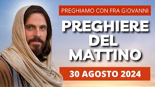 Le Preghiere del Mattino del 30 Agosto 2024 - Venerdì della XXI Settimana del T.O.