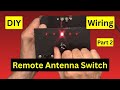 DIY Remote Antenna Switch Build, Part 2