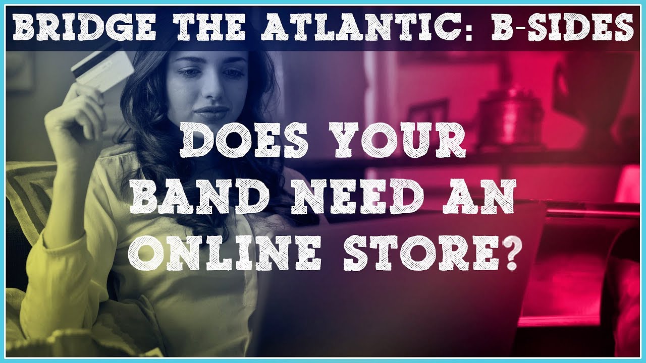 DOES YOUR BAND NEED AN ONLINE STORE? (The Lowdown on Merch Shops & Music Web Design) | B-Sides
