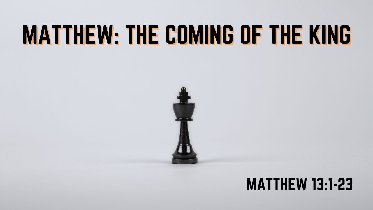 NSC Worship Service - Matthew: The Coming of the King - Matthew 13:1-23 ...