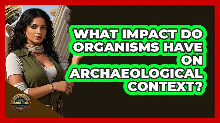 What Impact Do Organisms Have On Archaeological Context?