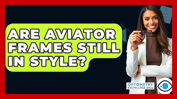 Are Aviator Frames Still In Style? - Optometry Knowledge Base