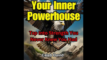 Your Inner Powerhouse: Tap Into Strength You Never Knew You Had - Caleb David