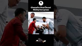 Kupa Finali Öncesi Ghezzaldan Harika Konuşma