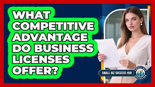 What Competitive Advantage Do Business Licenses Offer? - Small Biz Success Hub