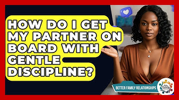 How Do I Get My Partner On Board With Gentle Discipline? - Better Family Relationships