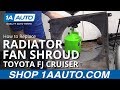 How to Remove Radiator Fan Shroud 07-14 Toyota FJ