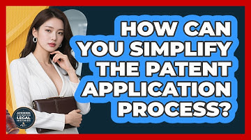 How Can You Simplify The Patent Application Process? - Avoiding Common Legal Mistakes