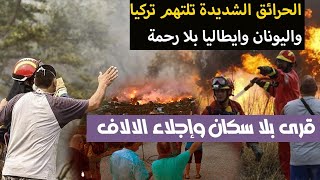 جهنم بالشوارع ! الحرائق الشديدة تلتهم تركيا واليونان وايطاليا بلا رحمة ! قرى بلا سكان وإجلاء الالاف!