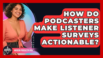 How Do Podcasters Make Listener Surveys Actionable? - Modern Podcaster Hub