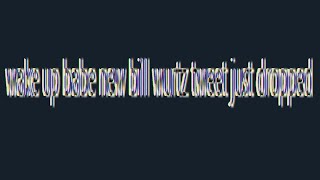wake up babe a new bill wurtz tweet just dropped