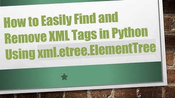 How to Easily Find and Remove XML Tags in Python Using xml.etree.ElementTree