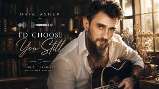 Haim Asher – I’d Choose You Still | Romantic Ballad