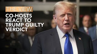 'The View' CoHosts React To Trump Guilty Verdict