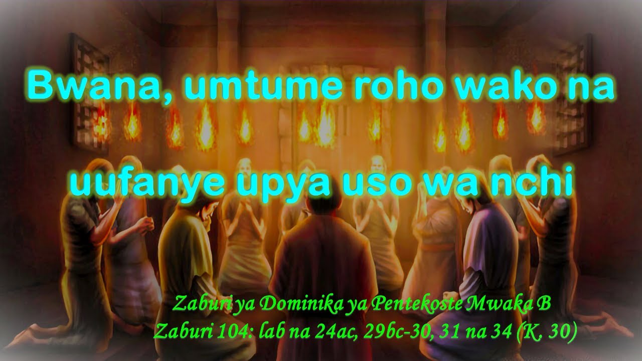 BWANA UMTUME ROHO WAKO NA UUFANYE UPYA USO WA NCHI - Zaburi ya Dominika ya Pentekoste Mwaka C