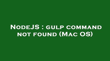 NodeJS : gulp command not found (Mac OS)