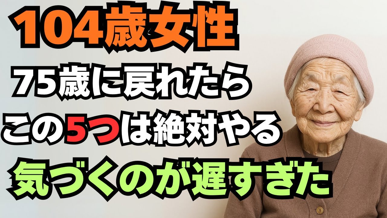 【104歳女性】75歳に戻れたら絶対にこの5つはやる！私は気付くのが遅すぎた…。