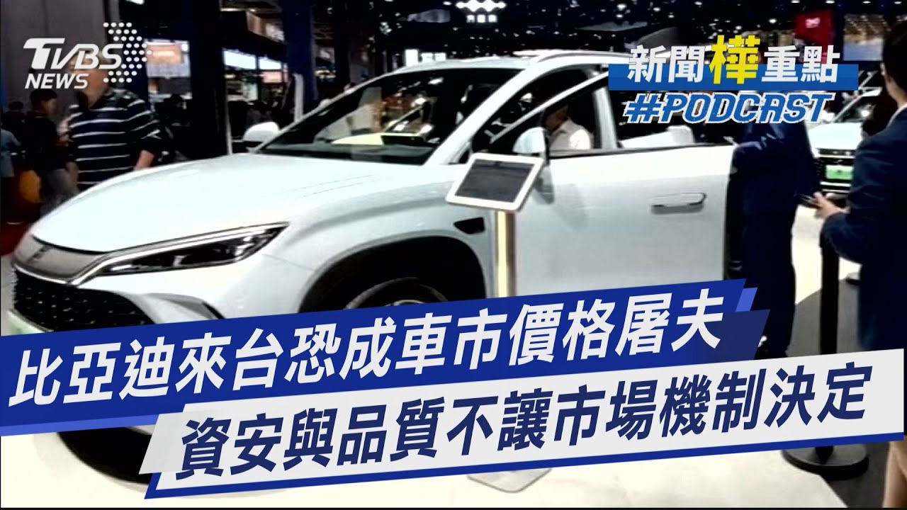 比亞迪來台恐成車市價格屠夫　資安與品質疑慮交給市場機制｜新聞