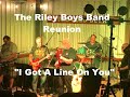 Riley Boys Band Reunion 7-8-2022  - &quot;I Got A Line On You&quot;