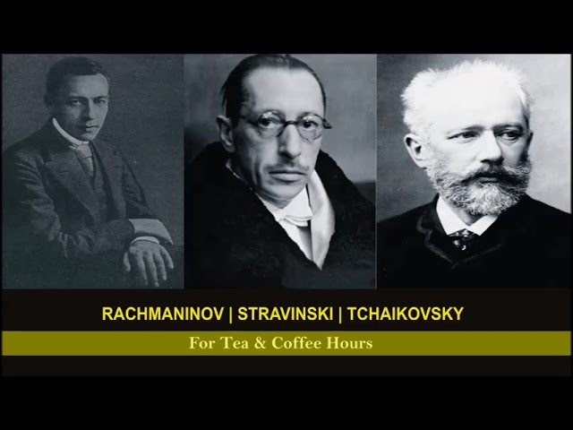 Rachmaninov | Stravinski | Tchaikovsky for Tea and Coffee Hours |©All Rights Reserved class=