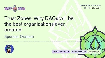 Trust Zones: Why DAOs will be the best organizations ever created by Spencer Graham | Devcon SEA