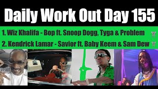 Daily Work Out Day155_ Wiz Khalifa - Bop ft. Snoop Dogg, Tyga & Problem, Kendrick Lamar - Savior