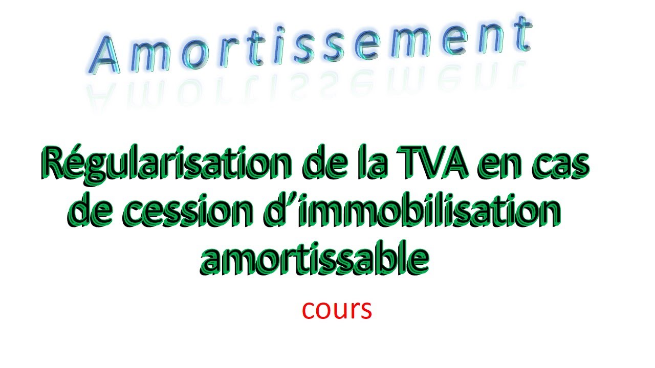 Amortissement : Régularisation de la TVA en cas de cession d ...