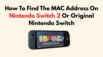 How To Find The MAC Address On Nintendo Switch 2 Or Original Nintendo Switch