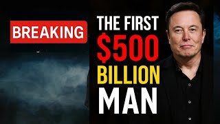 Elon Musk Becomes the World’s First $500 Billion Man — Here’s How He Did It
