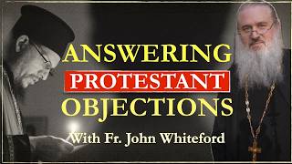 Answering Protestant Objections with Fr. John Whiteford