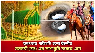 যেভাবে মুহাম্মাদ (সঃ) এর দেহ মোবারক মদিনা থেকে  চুরির সময় হাতেনাতে ধরা খেল ইহুদী !