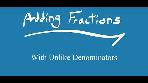 Adding Fractions with Unlike Denominators (Screencast)