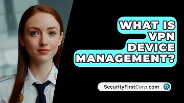 What Is VPN Device Management? - SecurityFirstCorp.com