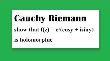 Cauchy Riemann show that f(z) = e^x(cosy + isiny) is holomorphic