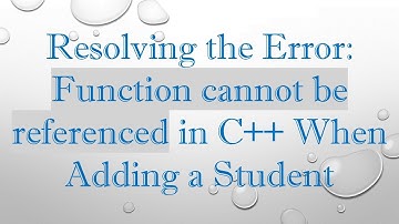 Resolving the Error: Function cannot be referenced in C+ +  When Adding a Student
