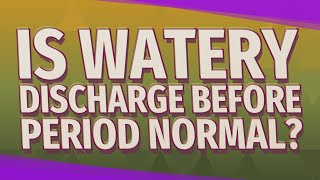 Is watery discharge before period normal?