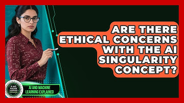 Are There Ethical Concerns With The AI Singularity Concept? - AI and Machine Learning Explained