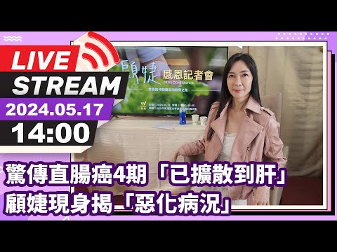 🔴【LIVE直播】驚傳直腸癌4期「已擴散到肝」顧婕現身揭「惡化病況」｜2024.05.17｜Taiwan News Live｜台湾のニュース生放送｜대만 뉴스 방송 @中時新聞網娛樂