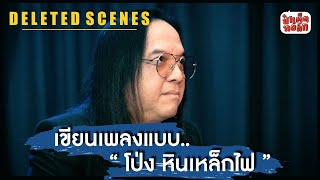 เขียนเพลงแบบ โป่ง หินเหล็กไฟ !! | DELETED SCENES ป๋าเต็ดทอล์ก