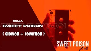 Sweet Poison - Bella Slowed Reverbed