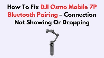 How To Fix DJI Osmo Mobile 7P Bluetooth Pairing – Connection Not Showing Or Dropping