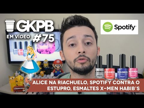 #75 - Alice na Riachuelo, Spotify contra o Estupro, Esmaltes X-MEN Habib’s