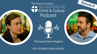 The Upside-Down Kingdom | Ep. 8 | The Institute for Christ & Culture