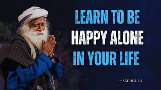 Learn to Be Happy Alone in Your Life by Sadhguru Motivational Speech