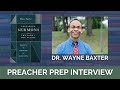 Interview with dr wayne baxter concerning his book preparing sermons from the page to the pulpit