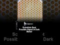 Scientists Spot Possible Signal of Dark Matter